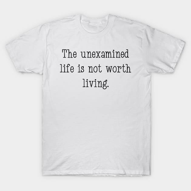 The unexamined life is not worth living T-Shirt by Suprise MF